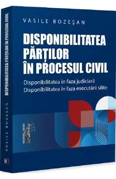 Disponibilitatea partilor in procesul civil. Disponibilitatea in faza judiciara. Disponibilitatea in faza executarii civile