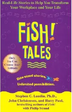Fish! Tales: Real-Life Stories to Help You Transform Your Workplace and Your Life