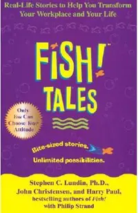 Fish! Tales: Real-Life Stories to Help You Transform Your Workplace and Your Life