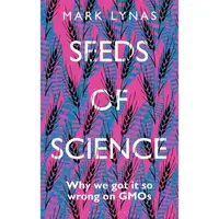 Seeds of Science: Why We Got It So Wrong On GMOs