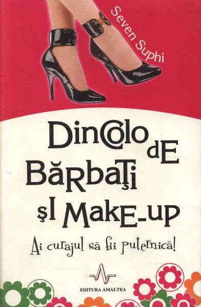 Dincolo de bărbați și make-up. Ai curajul de a fii puternică! - Paperback - Seven Suphi