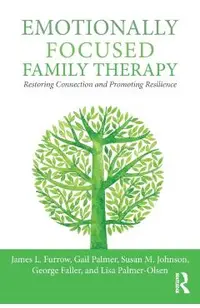 Emotionally Focused Family Therapy: Restoring Connection and Promoting Resilience
