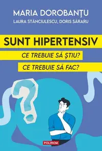 Sunt hipertensiv - Paperback brosat - Maria Dorobanțu, Laura Stănciulescu, Doris Săraru