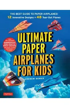 Ultimate Paper Airplanes for Kids: The Best Guide to Paper Airplanes!: Includes Instruction Book with 12 Innovative Designs & 48 Tear-Out Paper Planes
