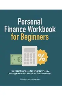 Personal Finance Workbook for Beginners: Practical Exercises for Smarter Money Management and Financial Empowerment