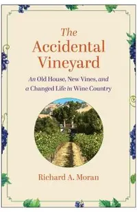 The Accidental Vineyard: An Old House, New Vines, and a Changed Life in Wine Country