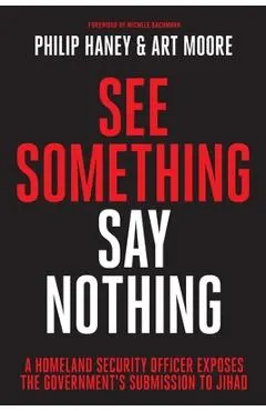 See Something, Say Nothing: A Homeland Security Officer Exposes the Government's Submission to Jihad