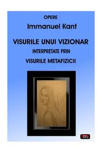 Visurile unui vizionar. Interpretate prin visurile metafizicii - Paperback brosat - Immanuel Kant