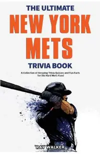 The Ultimate New York Mets Trivia Book: A Collection of Amazing Trivia Quizzes and Fun Facts for Die-Hard Mets Fans!