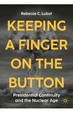 Keeping a Finger on the Button: Presidential Continuity and the Nuclear Age