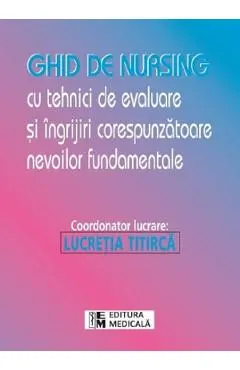 Ghid de nursing cu tehnici de evaluare si ingrijiri corespunzatoare nevoile fundamentale
