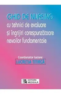 Ghid de nursing cu tehnici de evaluare si ingrijiri corespunzatoare nevoile fundamentale