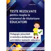 Teste rezolvate pentru reusita la examenul de titularizare Educatori. Pedagogie si Metodica