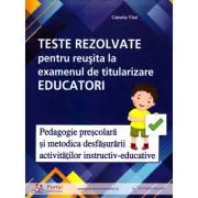 Teste rezolvate pentru reusita la examenul de titularizare Educatori. Pedagogie si Metodica