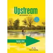Upstream, Beginner A1+. Manualul profesorului curs limba engleza
