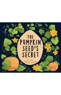 The Pumpkin Seed's Secret: A Life Cycle Poem