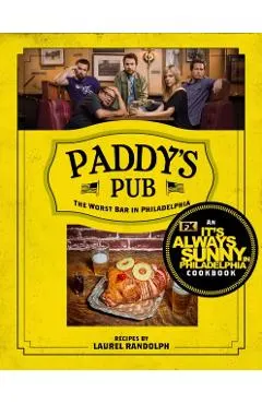 Paddy's Pub: The Worst Bar in Philadelphia: An It's Always Sunny in Philadelphia Cookbook
