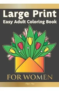 Large Print Easy Adult Coloring Book FOR WOMEN: The Perfect Companion For Seniors, Beginners & Anyone Who Enjoys Easy Coloring