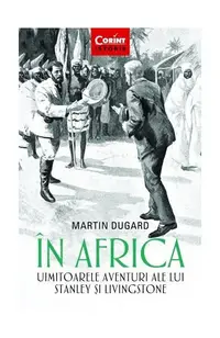 În Africa. Uimitoarele aventuri ale lui Stanley și Livingstone - Paperback brosat - Martin Dugard
