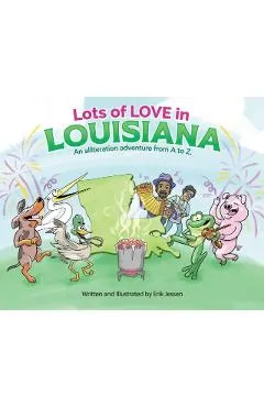 Lots of Love in Louisiana: An alliteration adventure from A to Z.
