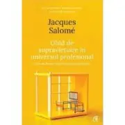 Ghid de supravietuire in universul profesional