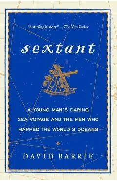 Sextant: A Young Man's Daring Sea Voyage and the Men Who Mapped the World's Oceans