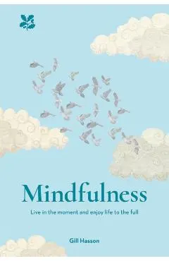 Mindfulness: Live in the Moment. Enjoy Life to the Full