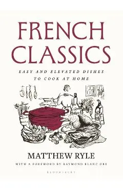 French Classics: Easy and Elevated Dishes to Cook at Home