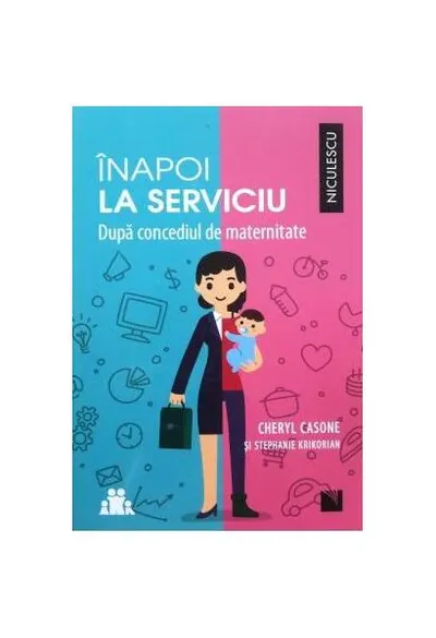 Înapoi la serviciu. După concediul de maternitate - Paperback brosat - Cheryl Casone, Stephanie Krikorian