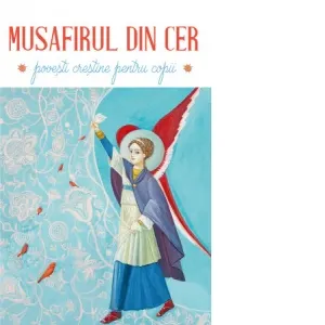 Musafirul din cer. Povesti crestine pentru copii