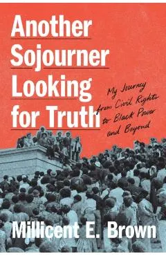 Another Sojourner Looking for Truth: My Journey from Civil Rights to Black Power and Beyond