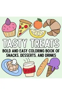 Tasty Treats: Bold and Easy Coloring Book of Snacks, Desserts, and Drinks -