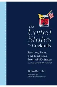 The United States of Cocktails: Recipes, Tales, and Traditions from All 50 States (and the District of Columbia)