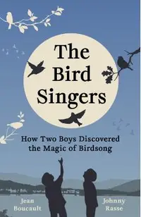 The Bird Singers: How Two Boys Discovered the Magic of Birdsong