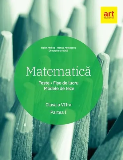 Matematică. Clasa a VII-a. Semestrul 1. Teste. Fișe de lucru. Modele de teze - Paperback brosat - Florin Antohe, Marius Antonescu, Gheorghe Iacoviță