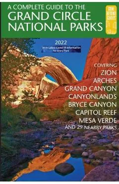 A Complete Guide to the Grand Circle National Parks: Covering Zion, Bryce Canyon, Capitol Reef, Arches, Canyonlands, Mesa Verde, and Grand Canyon Nati