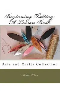 Beginning Tatting: A Lesson Book: Arts and Crafts Collection