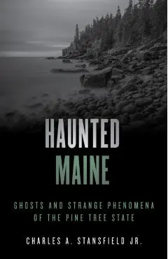 Haunted Maine: Ghosts and Strange Phenomena of the Pine Tree State