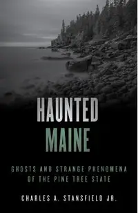 Haunted Maine: Ghosts and Strange Phenomena of the Pine Tree State