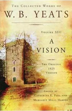 The Collected Works of W.B. Yeats Volume XIII: A Vision: The Original 1925 Version