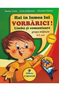 Hai in lumea lui Vorbarici! Limba si comunicare grupa mijlocie 4-5 ani