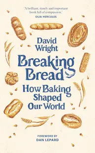 Breaking Bread : How Baking Shaped Our World