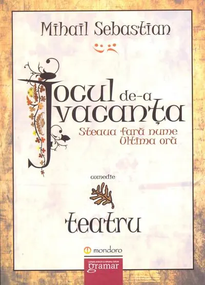 Jocul de-a vacanța. Steaua fără nume. Ultima oră - Paperback brosat - Mihail Sebastian