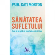 Sanatatea sufletului. Cum sa ai grija de sanatatea mintii tale