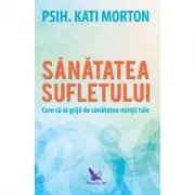 Sanatatea sufletului. Cum sa ai grija de sanatatea mintii tale