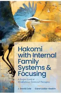 Hakomi with Internal Family Systems and Focusing: A Deeper Look at Mindfulness-Centered Therapies