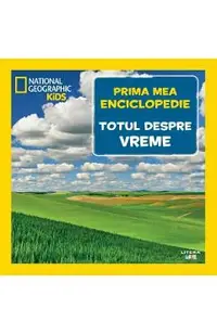 Prima mea enciclopedie: Totul despre vreme. National Geographic