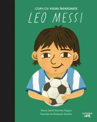 Leo Messi. Copii cu visuri îndrăznețe - Hardcover - Maria Isabel Sánchez Vegara