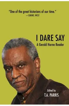 I Dare Say: A Gerald Horne Reader
