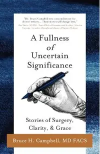 A Fullness of Uncertain Significance: Stories of Surgery, Clarity, & Grace